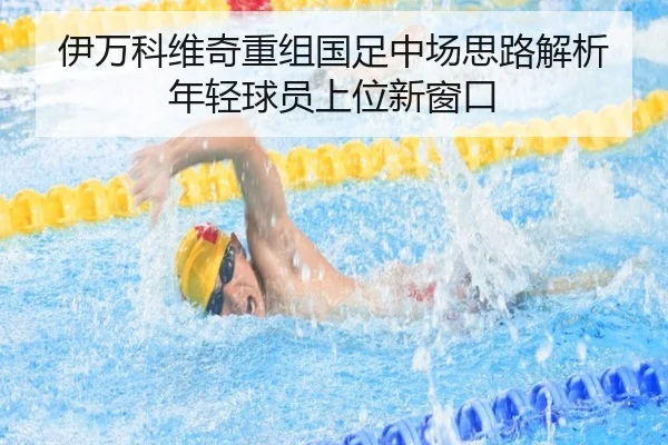 伊万科维奇重组国足中场思路解析年轻球员上位新窗口